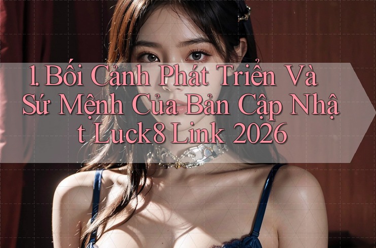 1. Bối Cảnh Phát Triển Và Sứ Mệnh Của Bản Cập Nhật Luck8 Link 2026 1. Bối Cảnh Phát Triển Và Sứ Mệnh Của Bản Cập Nhật Luck8 Link 2026