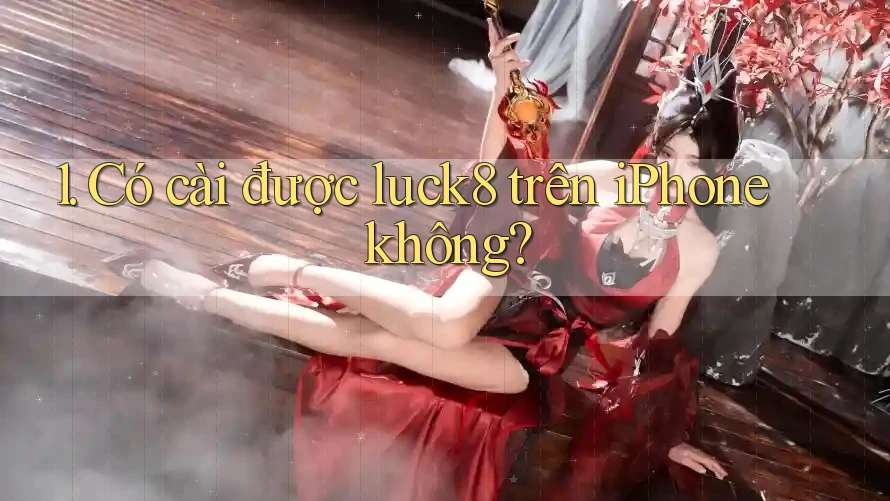 1. Có cài được luck8 trên iPhone không?