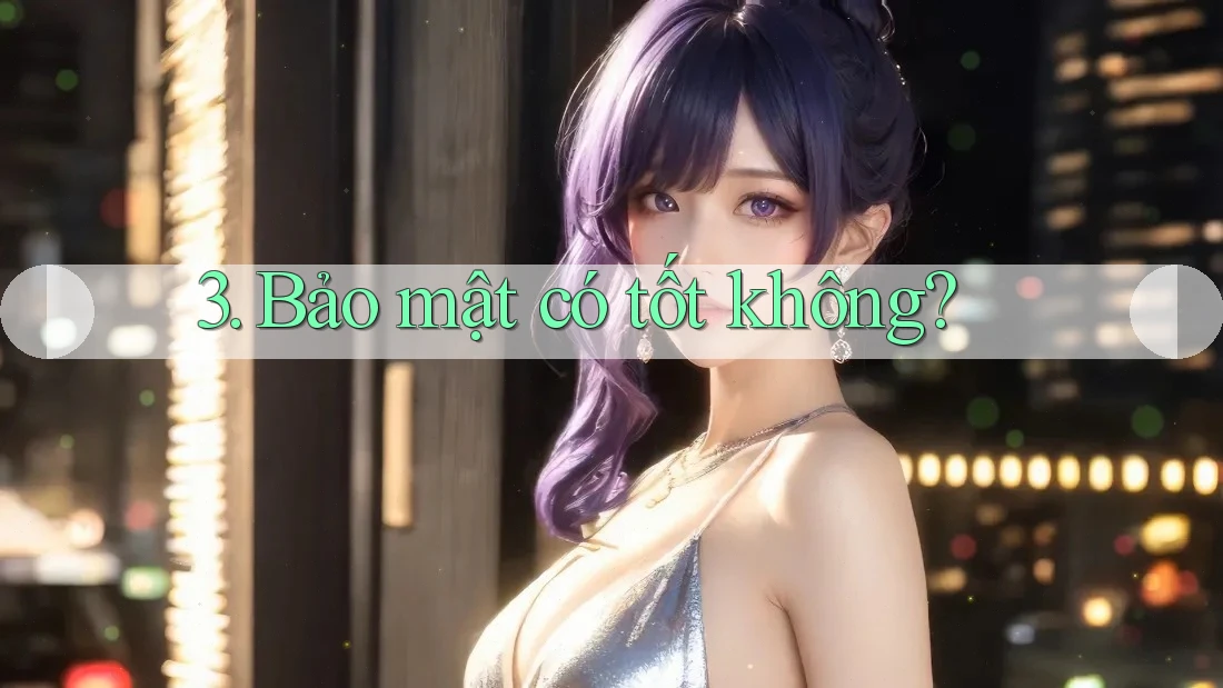 3. Bảo mật có tốt không? 3. Bảo mật có tốt không?