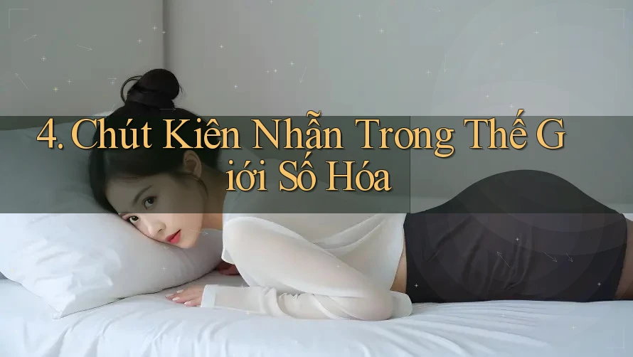 4. Chút Kiên Nhẫn Trong Thế Giới Số Hóa 4. Chút Kiên Nhẫn Trong Thế Giới Số Hóa