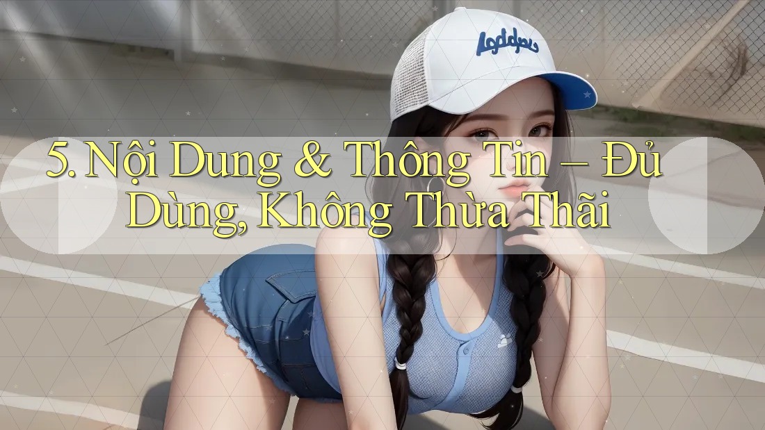 5. Nội Dung & Thông Tin – Đủ Dùng, Không Thừa Thãi 5. Nội Dung & Thông Tin – Đủ Dùng, Không Thừa Thãi