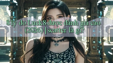 8 lý do Luck8 được đánh giá cao (2026) scatter là gì