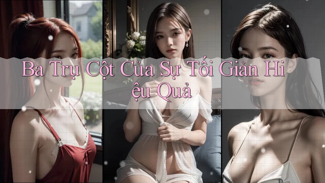 Ba Trụ Cột Của Sự Tối Giản Hiệu Quả