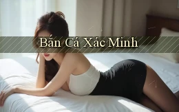 Bắn cá Xác minh