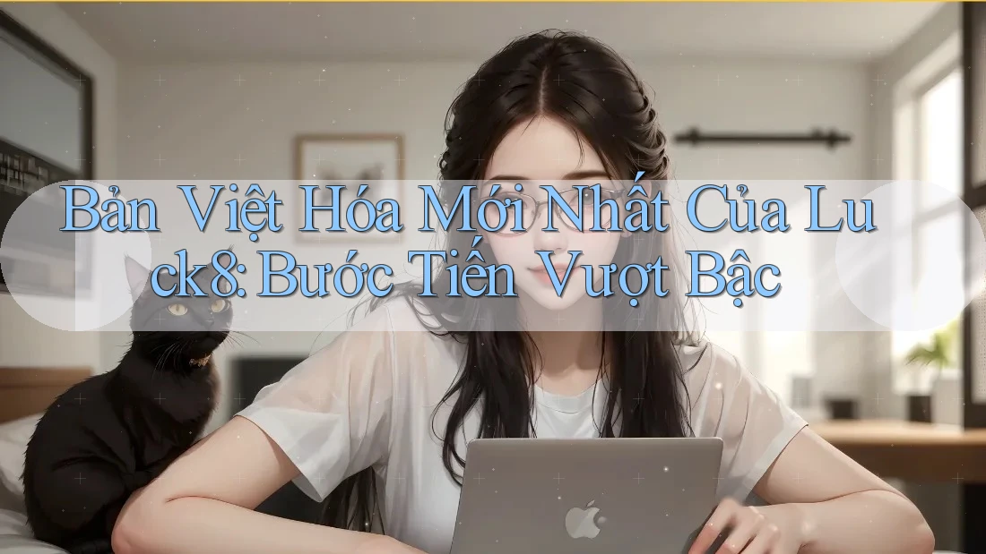 Bản Việt Hóa Mới Nhất Của Luck8: Bước Tiến Vượt Bậc Bản Việt Hóa Mới Nhất Của Luck8: Bước Tiến Vượt Bậc