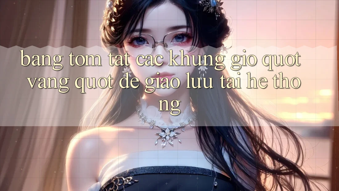 Bảng tóm tắt các khung giờ " vàng" để giao lưu tại hệ thống