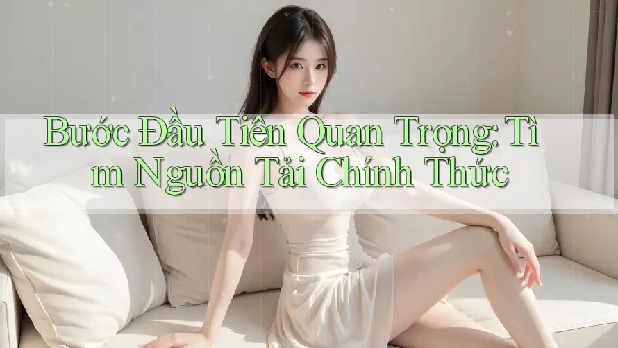 Bước Đầu Tiên Quan Trọng: Tìm Nguồn Tải Chính Thức Bước Đầu Tiên Quan Trọng: Tìm Nguồn Tải Chính Thức