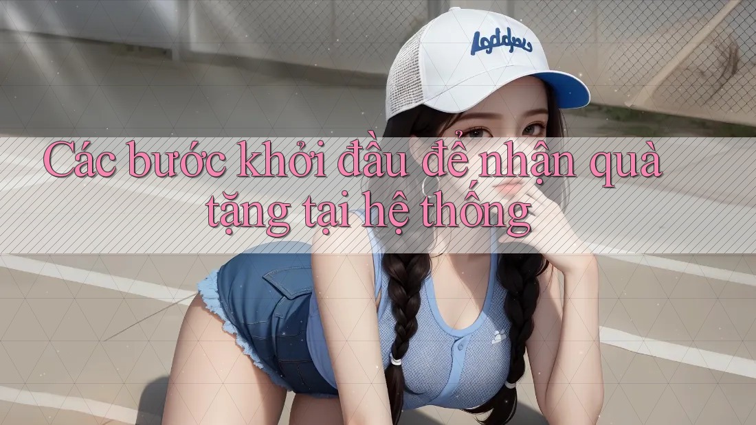 Các bước khởi đầu để nhận quà tặng tại hệ thống