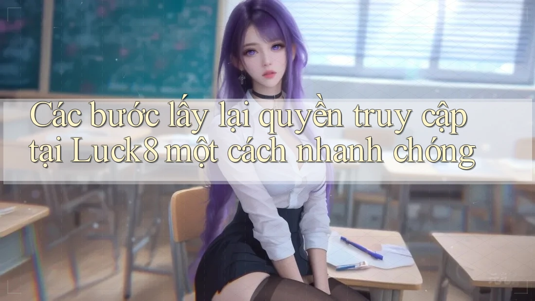 Các bước lấy lại quyền truy cập tại Luck8 một cách nhanh chóng Các bước lấy lại quyền truy cập tại Luck8 một cách nhanh chóng