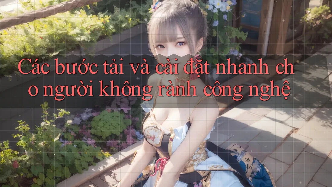 Các bước tải và cài đặt nhanh cho người không rành công nghệ Các bước tải và cài đặt nhanh cho người không rành công nghệ