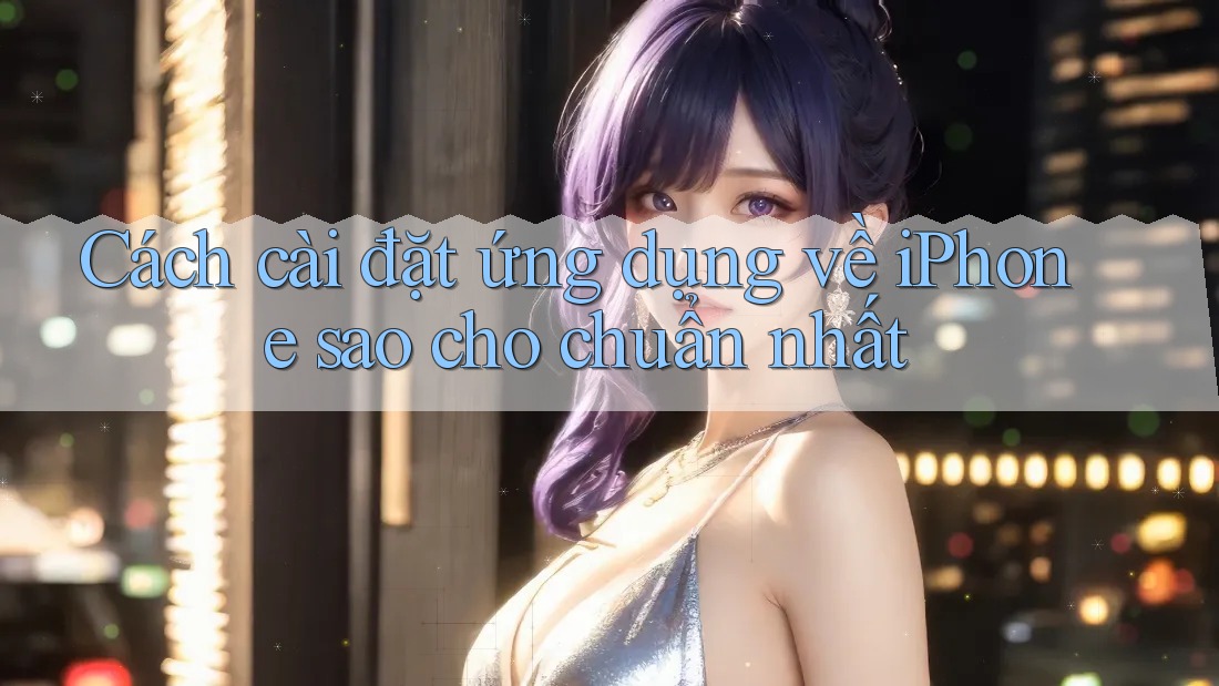 Cách cài đặt ứng dụng về iPhone sao cho chuẩn nhất