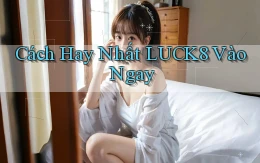 cách hay nhất luck8 vào ngay