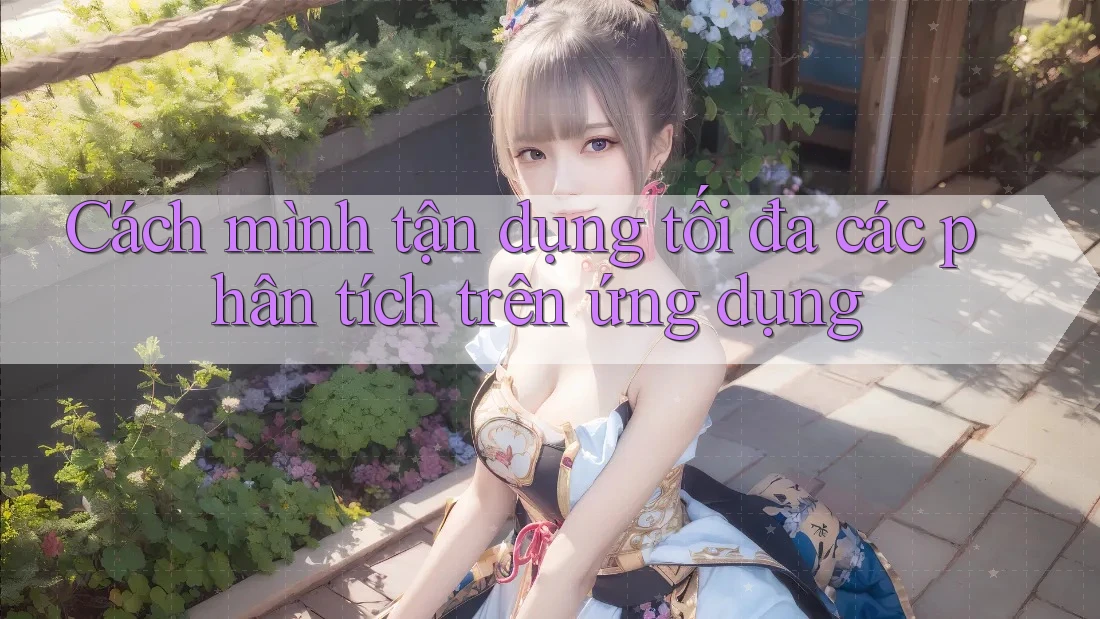 Cách mình tận dụng tối đa các phân tích trên ứng dụng Cách mình tận dụng tối đa các phân tích trên ứng dụng