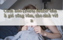 Cách nào (2026) luck8 đánh giá công tâm, cho sinh viên