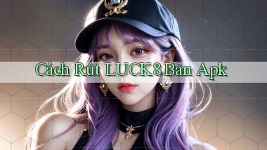 cách rút luck8 bản apk