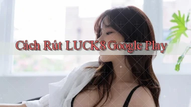 cách rút luck8 google play