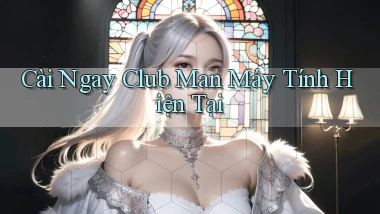 cài ngay club man máy tính hiện tại