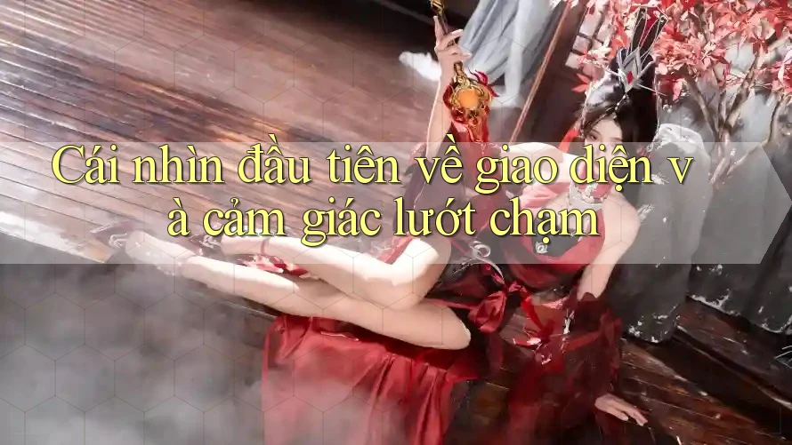 Cái nhìn đầu tiên về giao diện và cảm giác lướt chạm Cái nhìn đầu tiên về giao diện và cảm giác lướt chạm