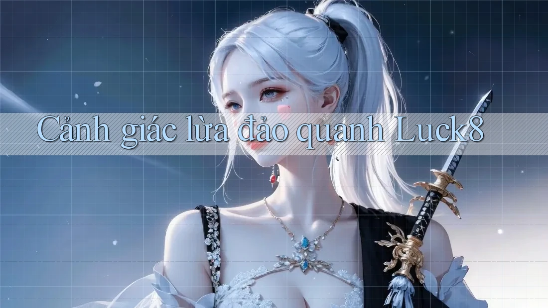 Cảnh giác lừa đảo quanh Luck8