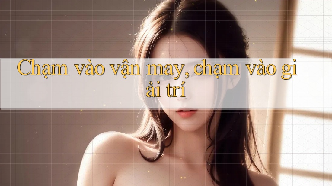 Chạm vào vận may, chạm vào giải trí Chạm vào vận may, chạm vào giải trí