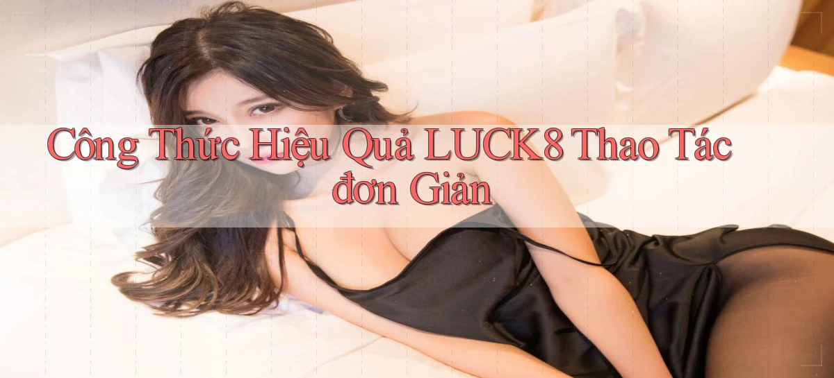 công thức hiệu quả luck8 thao tác đơn giản