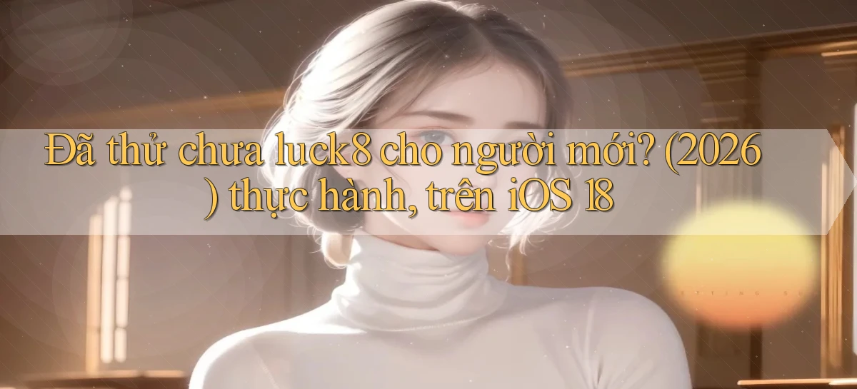 luck8   Link 2026   Nền Tảng Game Cập Nhật