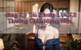 đăng ký tài khoản luck8 thưởng chào mừng hiện nay