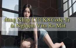 đăng nhập luck8 code trải nghiệm vừa ra mắt