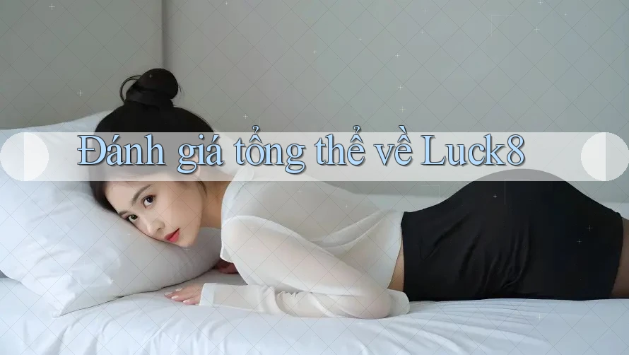 Đánh giá tổng thể về luck8 Đánh giá tổng thể về luck8