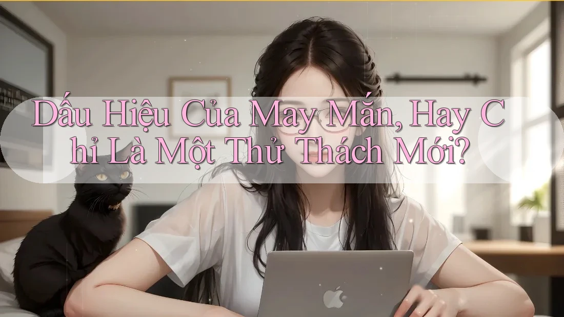 Dấu Hiệu Của May Mắn, Hay Chỉ Là Một Thử Thách Mới? Dấu Hiệu Của May Mắn, Hay Chỉ Là Một Thử Thách Mới?