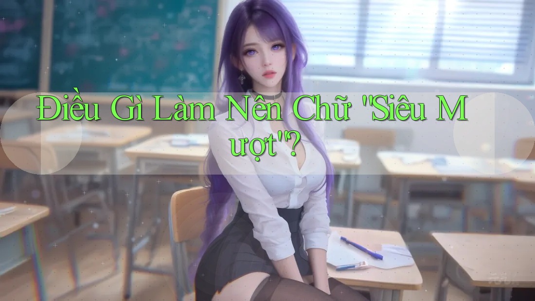 Điều Gì Làm Nên Chữ “Siêu Mượt”? Điều Gì Làm Nên Chữ “Siêu Mượt”?