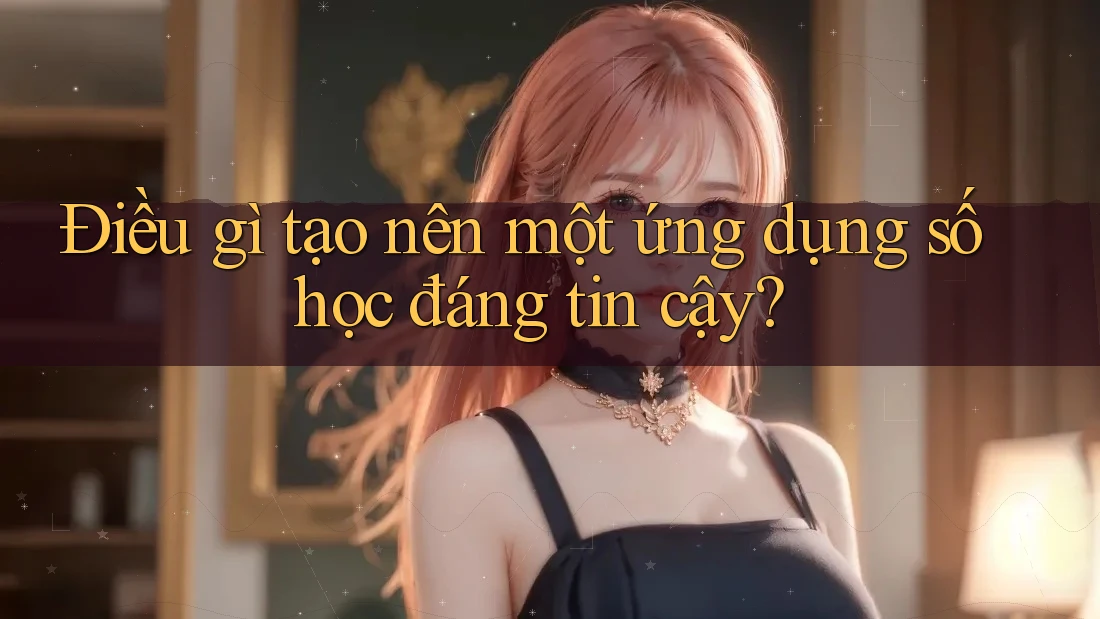 Điều gì tạo nên một ứng dụng số học đáng tin cậy? Điều gì tạo nên một ứng dụng số học đáng tin cậy?