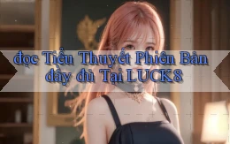 đọc tiểu thuyết phiên bản đầy đủ tại luck8