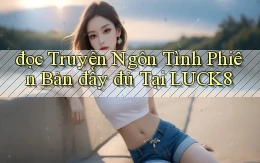 đọc truyện ngôn tình phiên bản đầy đủ tại luck8