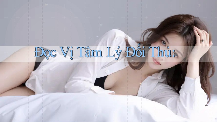 Đọc Vị Tâm Lý Đối Thủ: Đọc Vị Tâm Lý Đối Thủ: