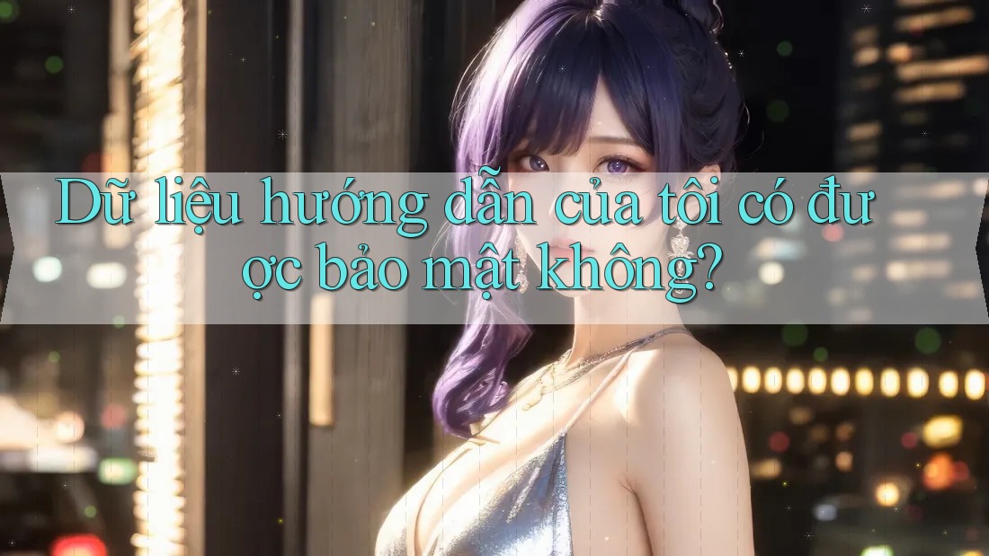 Dữ liệu hướng dẫn của tôi có được bảo mật không?