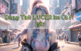 dùng thử luck8 ios cả ngày