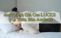 được đánh giá cao luck8 an toàn bản android