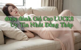 được đánh giá cao luck8 uy tín nhất Đồng Tháp