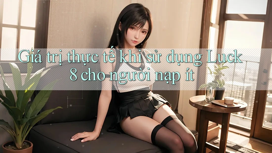 Giá trị thực tế khi sử dụng Luck8 cho người nạp ít Giá trị thực tế khi sử dụng Luck8 cho người nạp ít