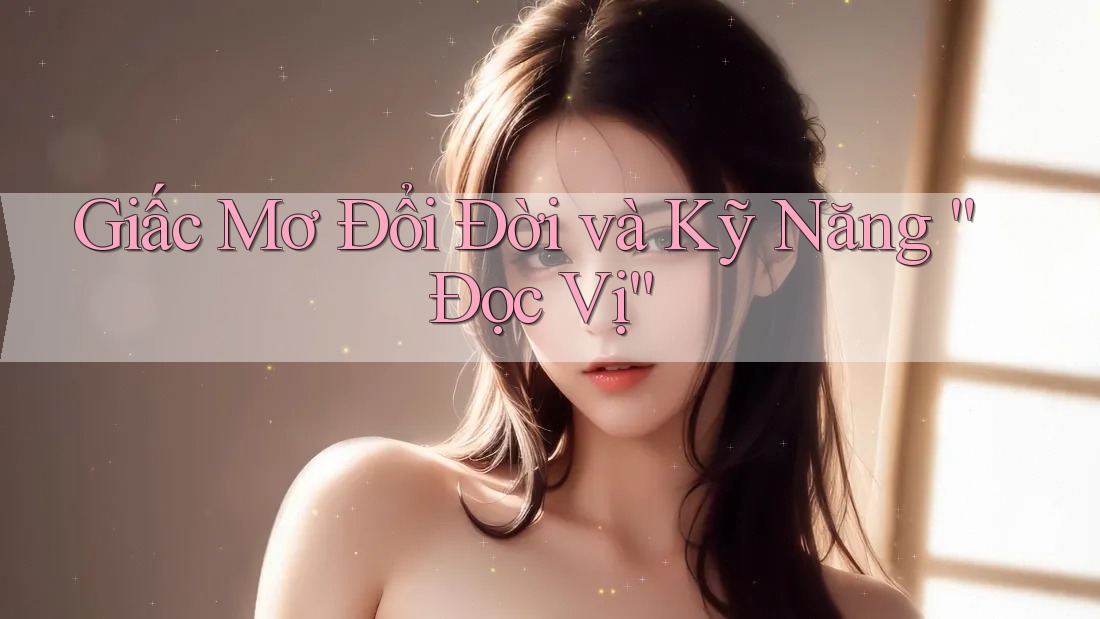 Giấc Mơ Đổi Đời và Kỹ Năng “Đọc Vị” Giấc Mơ Đổi Đời và Kỹ Năng “Đọc Vị”