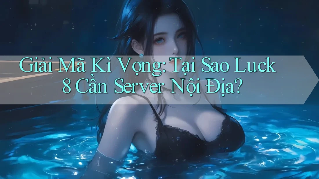 Giải Mã Kì Vọng: Tại Sao Luck8 Cần Server Nội Địa? Giải Mã Kì Vọng: Tại Sao Luck8 Cần Server Nội Địa?
