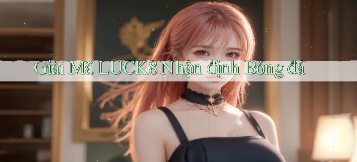 giải mã luck8 nhận định bóng đá