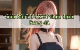 giải mã luck8 nhận định bóng đá