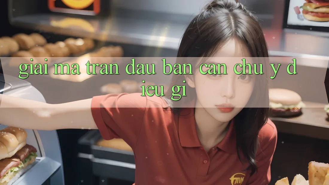 “Giải Mã” Trận Đấu: Bạn Cần Chú Ý Điều Gì?