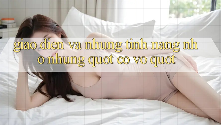 Giao diện và những tính năng nhỏ nhưng " có võ"