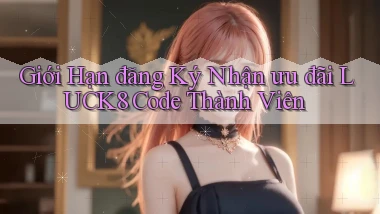 giới hạn đăng ký nhận ưu đãi luck8 code thành viên