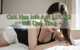 giới hạn mở acc luck8 mã quà tặng