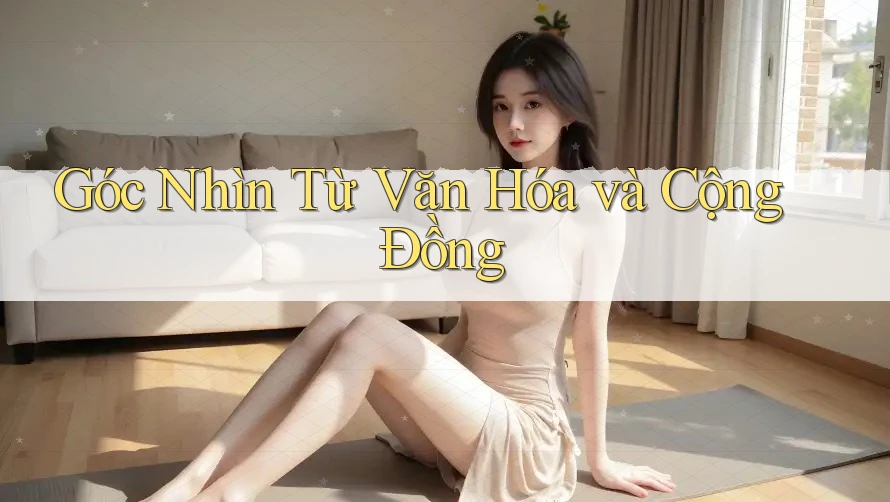 Góc Nhìn Từ Văn Hóa và Cộng Đồng Góc Nhìn Từ Văn Hóa và Cộng Đồng