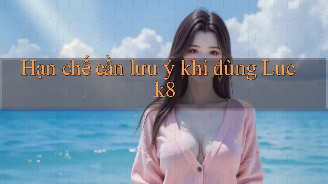 Hạn chế cần lưu ý khi dùng luck8 Hạn chế cần lưu ý khi dùng luck8